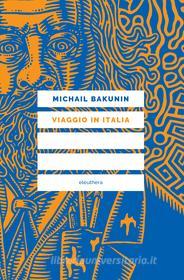 Ebook Viaggio in Italia di Bakunin Michail edito da Eleuthera