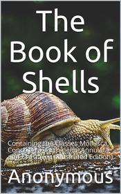 Ebook The Book of Shells / Containing the Classes Mollusca, Conchifera, Cirrhipeda, / Annulata, and Crustacea di anonymous edito da iOnlineShopping.com