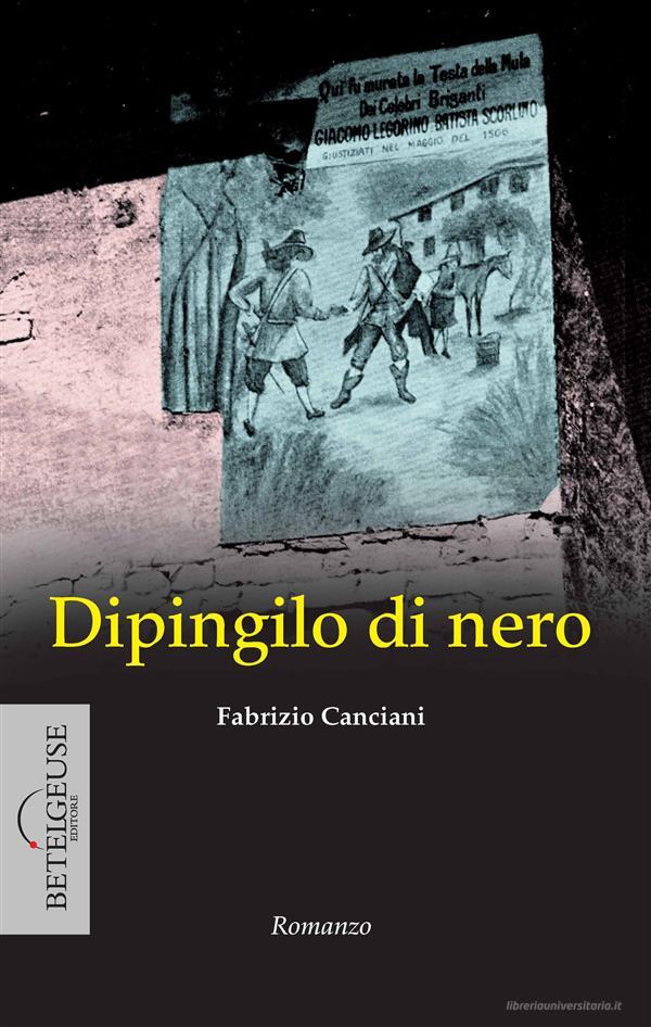 Ebook Dipingilo di Nero di Fabrizio Canciani edito da BETELGEUSE EDITORE