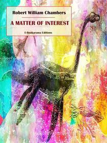 Ebook A Matter of Interest di Robert William Chambers edito da E-BOOKARAMA