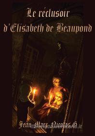 Ebook Le réclusoir d&apos;Élisabeth de Beaupond di Jean-Marc-Nicolas G. edito da Books on Demand