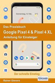 Ebook Das Praxisbuch Google Pixel 4 & Pixel 4 XL - Anleitung für Einsteiger 978-3-96469-079-1 di Rainer Gievers edito da Gicom-Verlag Rainer Gievers