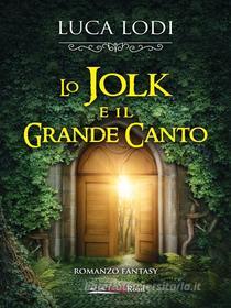 Ebook Lo Jolk e il Grande Canto di Luca Lodi edito da BookRoad