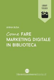 Ebook Come fare marketing digitale in biblioteca di Anna Busa edito da Editrice Bibliografica