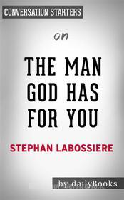 Ebook The Man God Has For You: 7 Traits To Help You Determine Your Life Partner by Stephan Labossiere  | Conversation Starters di Daily Books edito da Daily Books