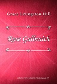 Ebook Rose Galbraith di Grace Livingston Hill edito da Classica Libris