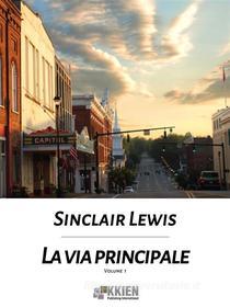 Ebook La via principale - volume primo di Sinclair Lewis edito da KKIEN Publ. Int.