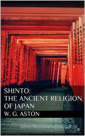 Ebook Shinto: The ancient religion of Japan di W. G. Aston edito da Books on Demand