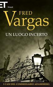 Ebook Un luogo incerto di Vargas Fred edito da Einaudi