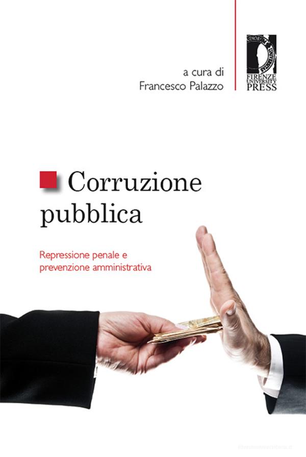 Ebook Corruzione pubblica: repressione penale e prevenzione amministrativa di Palazzo, Francesco, Igor Melani edito da Firenze University Press