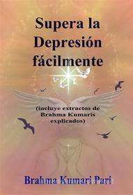Ebook Supera La Depresión Fácilmente (Incluye Extractos De Brahma Kumaris Explicados) di Brahma Kumari Pari edito da Babelcube Inc.