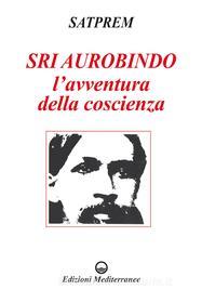 Ebook Sri Aurobindo - L'avventura della coscienza di Satprem edito da Edizioni Mediterranee