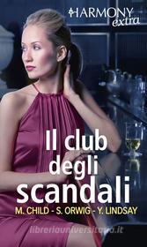 Ebook Il club degli scandali di Maureen Child, Sara Orwig, Yvonne Lindsay edito da HarperCollins Italia