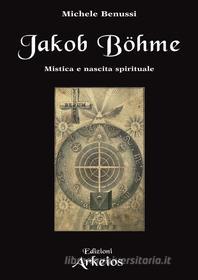 Ebook Jakob Böhme di Michele Benussi edito da Edizioni Arkeios