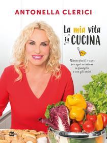 Ebook La Mia vita in cucina di Antonella Clerici edito da Rai Libri
