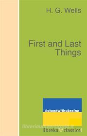 Ebook First and Last Things di H. G. Wells edito da libreka classics