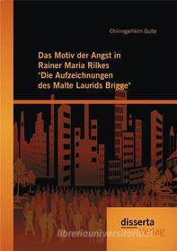 Ebook Das Motiv der Angst in Rainer Maria Rilkes "Die Aufzeichnungen des Malte Laurids Brigge" di Chiinngaihkim Guite edito da disserta Verlag