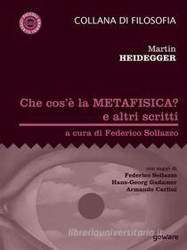 Ebook Che cos’è la metafisica? e altri scritti di Martin Heidegger, a cura di Federico Sollazzo edito da goWare