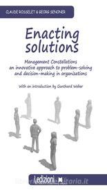 Ebook Enacting Solutions. Management Constellations, an innovative approach to problem-solving and decision.making in organizations di Rosselet Claude, Senoner Georg edito da Ledizioni