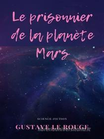 Ebook Le Prisonnier de la Planète Mars di Gustave Le Rouge edito da Books on Demand