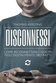 Ebook Disconnessi. Come riconnettere i nostri figli digitalmente distratti di Thomas Kersting edito da Piano B edizioni