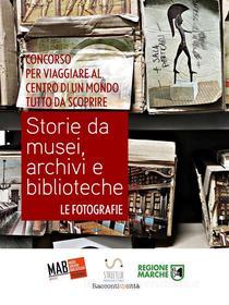 Ebook Storie da musei, archivi e biblioteche - le fotografie (5. edizione) di AIB Marche MAB Marche edito da Associazione Italiana Biblioteche