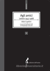 Ebook Agli amici. Lettere 1947-1968 di Capitini Aldo, Fofi Goffredo, Giacchè Piergiorgio edito da Edizioni dell'Asino