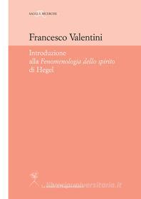 Ebook Introduzione alla “Fenomenologia dello spirito” di Hegel di Francesco Valentini edito da La scuola di Pitagora