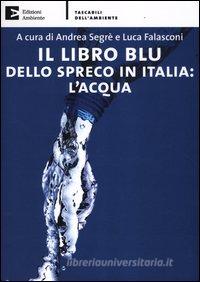 Ebook Il libro blu dello spreco in Italia: l'acqua di Segrè Andrea, Falasconi Luca edito da Edizioni Ambiente