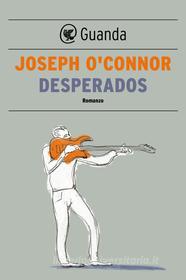 Ebook Desperados di Joseph O'Connor edito da Guanda
