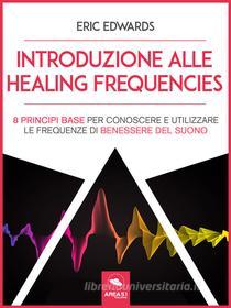 Ebook Introduzione alle Healing Frequencies di Eric Edwards edito da Area51 Publishing