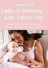 Ebook Latte di mamma... Tutte tranne me! di Giorgia Cozza edito da Il Leone Verde Edizioni