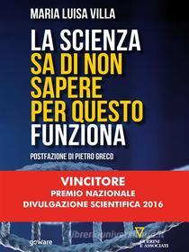 Ebook La scienza sa di non sapere per questo funziona di Maria Luisa Villa edito da goWare e Edizioni Angelo Guerini e Associati