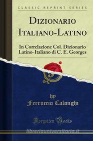 Ebook Dizionario Italiano-Latino di Ferruccio Calonghi edito da Forgotten Books