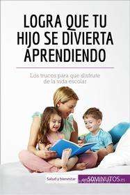 Ebook Logra que tu hijo se divierta aprendiendo di 50Minutos.es edito da 50Minutos.es