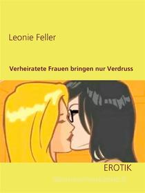 Ebook Verheiratete Frauen bringen nur Verdruss di Leonie Feller edito da Books on Demand