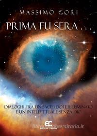 Ebook Prima fu sera ... Dialoghi fra un sacerdote illuminato e un intellettuale senza Dio di Massimo Gori edito da Creativa Edizioni