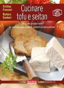 Ebook Cucinare tofu e seitan di Cristina Franzoni, Barbara Sambari edito da Terra Nuova Edizioni