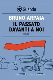 Libro Ebook Il passato davanti a noi di Bruno Arpaia di Guanda