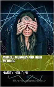 Ebook Miracle Mongers and Their Methods di Harry Houdini edito da iOnlineShopping.com