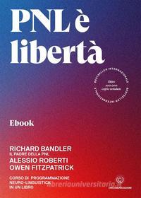 Ebook PNL è libertà di Alessio Roberti, Richard Bandler, Owen Fitzpatrick edito da Unicomunicazione.it