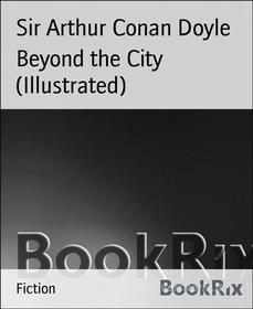 Ebook Beyond the City (Illustrated) di Sir Arthur Conan Doyle edito da BookRix