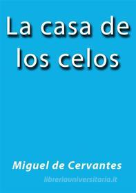 Ebook La casa de los celos di Miguel de Cervantes edito da Miguel de Cervantes