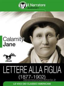Ebook Lettere alla figlia (1877-1902) di Calamity Jane edito da Il Narratore