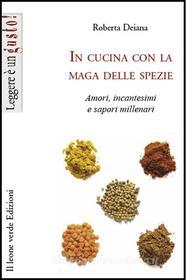 Ebook In Cucina Con La Maga Delle Spezie di Roberta Deiana edito da Il Leone Verde Edizioni