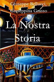 Ebook La Nostra Storia di Bellucci Giuseppe edito da ilmiolibro self publishing
