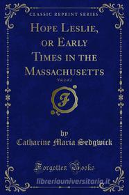 Ebook Hope Leslie, or Early Times in the Massachusetts di Catharine Maria Sedgwick edito da Forgotten Books