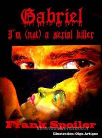 Ebook Gabriel, I'm (Not) A Serial Killer di Frank Spoiler edito da Babelcube Inc.