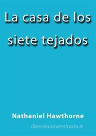 Ebook La casa de los siete tejados di Nathaniel Hawthorne edito da Nathaniel Hawthorne