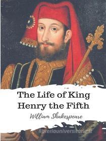 Ebook The Life of King Henry the Fifth di William Shakespeare edito da JH